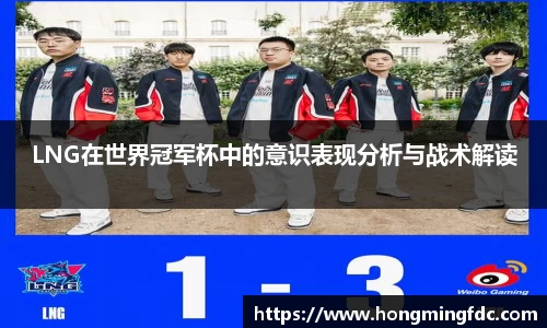 LNG在世界冠军杯中的意识表现分析与战术解读