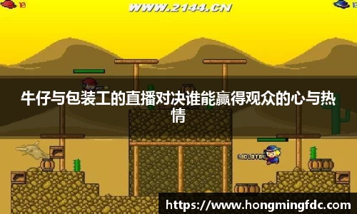 牛仔与包装工的直播对决谁能赢得观众的心与热情