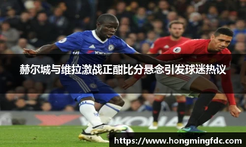 赫尔城与维拉激战正酣比分悬念引发球迷热议