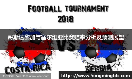 哥斯达黎加与塞尔维亚比赛赔率分析及预测展望