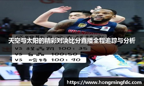 天空与太阳的精彩对决比分直播全程追踪与分析