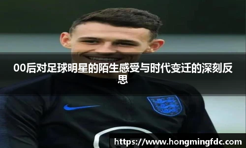 00后对足球明星的陌生感受与时代变迁的深刻反思
